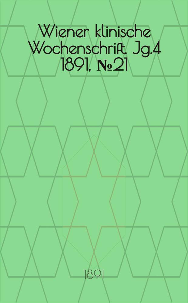 Wiener klinische Wochenschrift. Jg.4 1891, №21