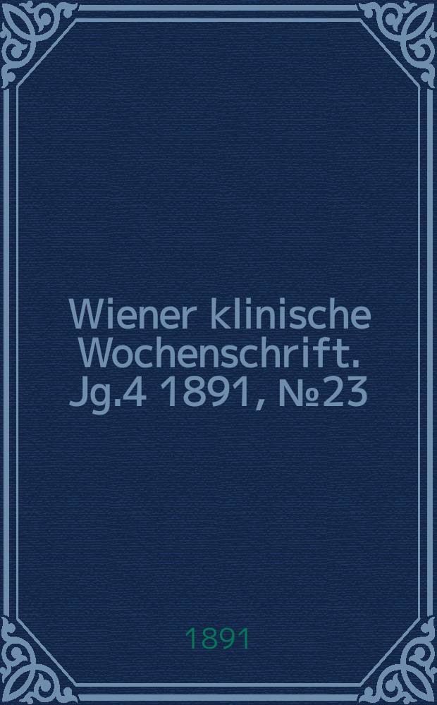 Wiener klinische Wochenschrift. Jg.4 1891, №23