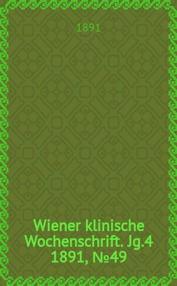 Wiener klinische Wochenschrift. Jg.4 1891, №49