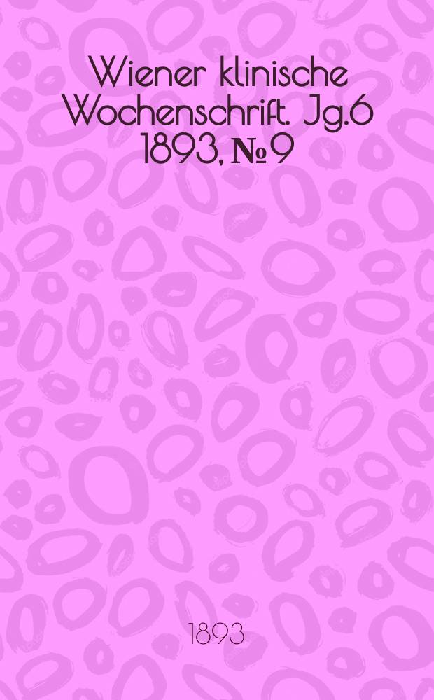 Wiener klinische Wochenschrift. Jg.6 1893, №9