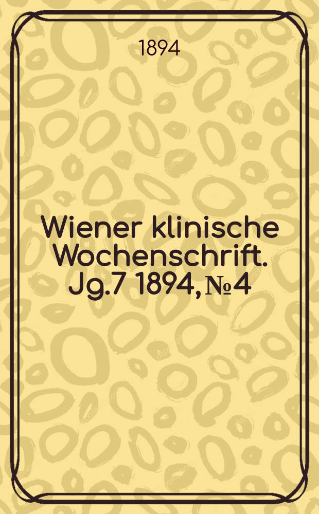 Wiener klinische Wochenschrift. Jg.7 1894, №4