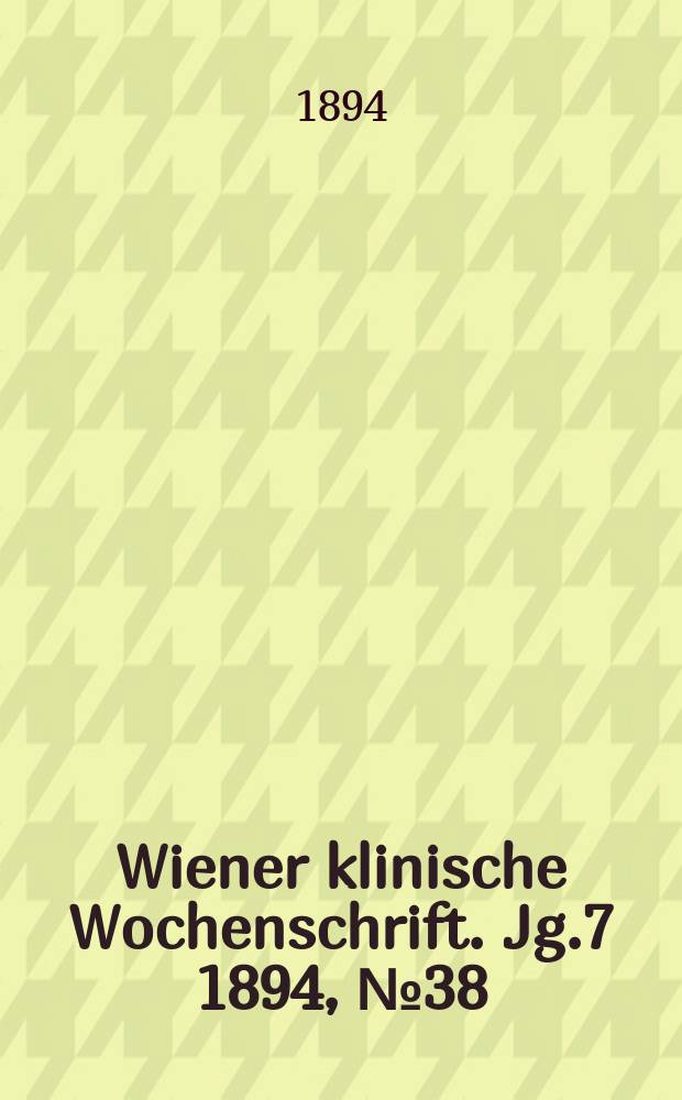 Wiener klinische Wochenschrift. Jg.7 1894, №38
