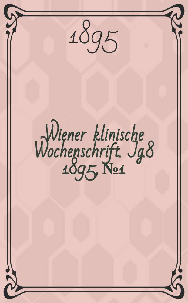 Wiener klinische Wochenschrift. Jg.8 1895, №1