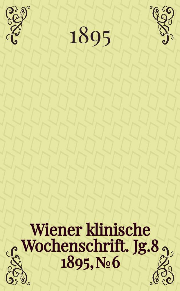 Wiener klinische Wochenschrift. Jg.8 1895, №6