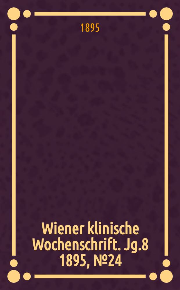 Wiener klinische Wochenschrift. Jg.8 1895, №24