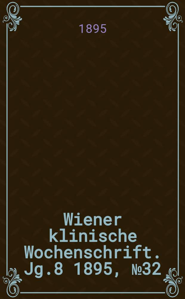 Wiener klinische Wochenschrift. Jg.8 1895, №32