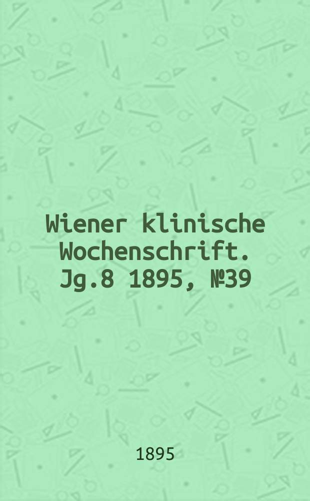 Wiener klinische Wochenschrift. Jg.8 1895, №39