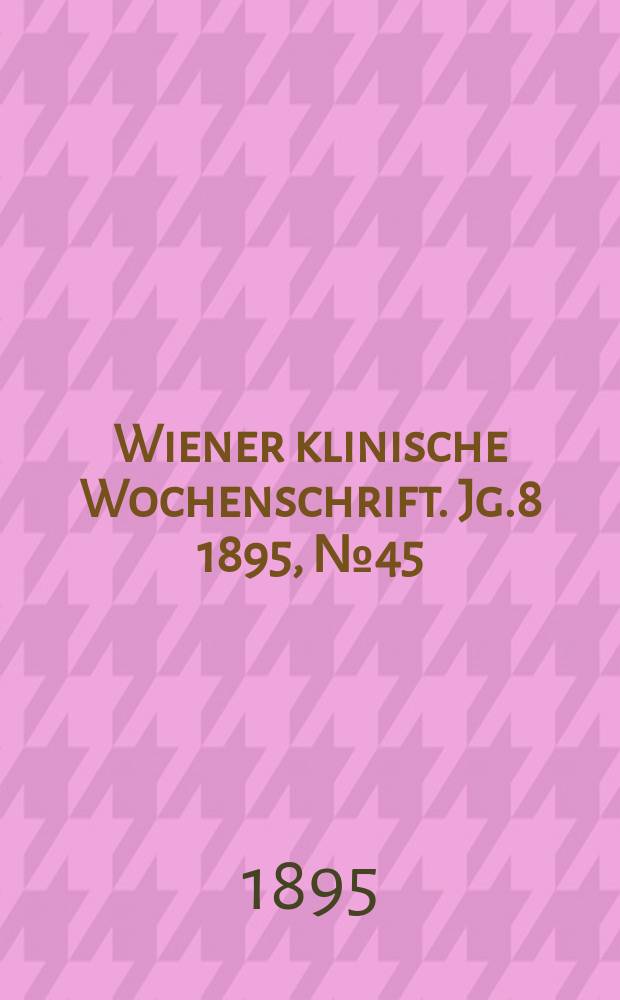 Wiener klinische Wochenschrift. Jg.8 1895, №45