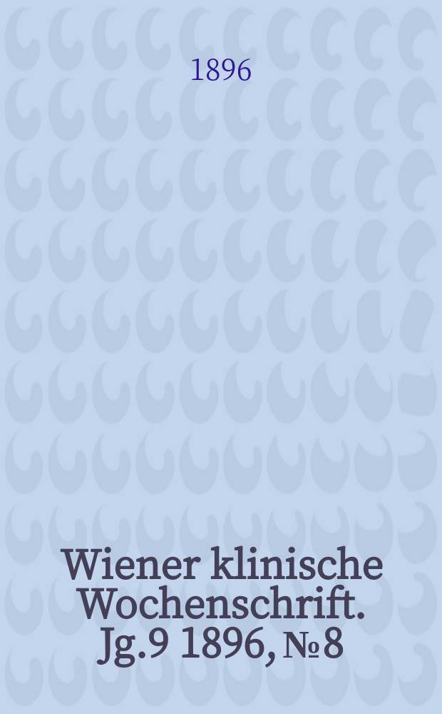 Wiener klinische Wochenschrift. Jg.9 1896, №8