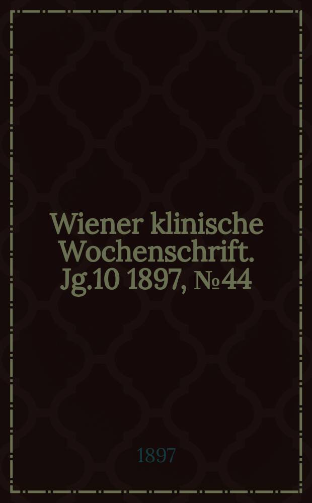 Wiener klinische Wochenschrift. Jg.10 1897, №44