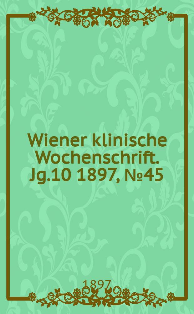 Wiener klinische Wochenschrift. Jg.10 1897, №45