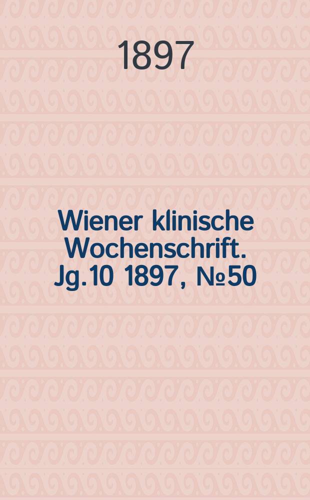 Wiener klinische Wochenschrift. Jg.10 1897, №50