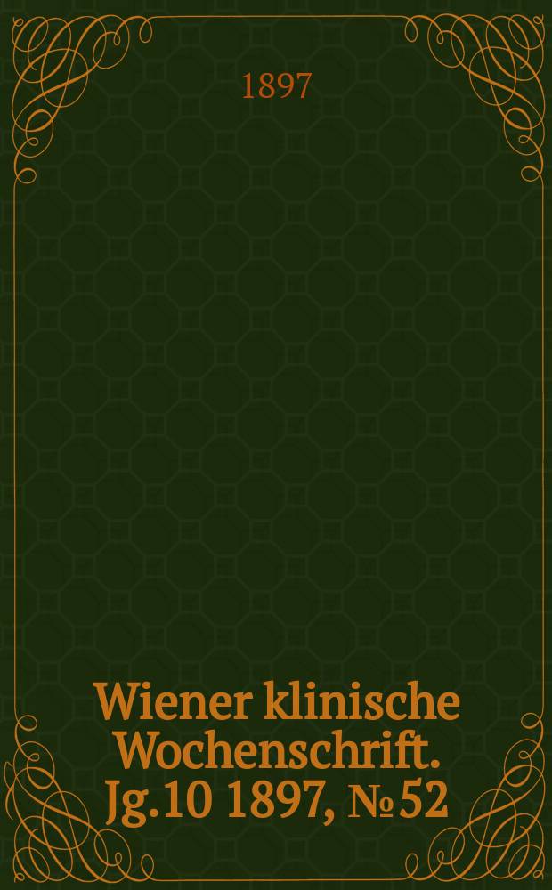 Wiener klinische Wochenschrift. Jg.10 1897, №52