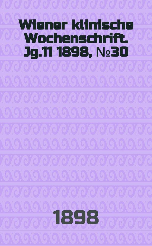 Wiener klinische Wochenschrift. Jg.11 1898, №30