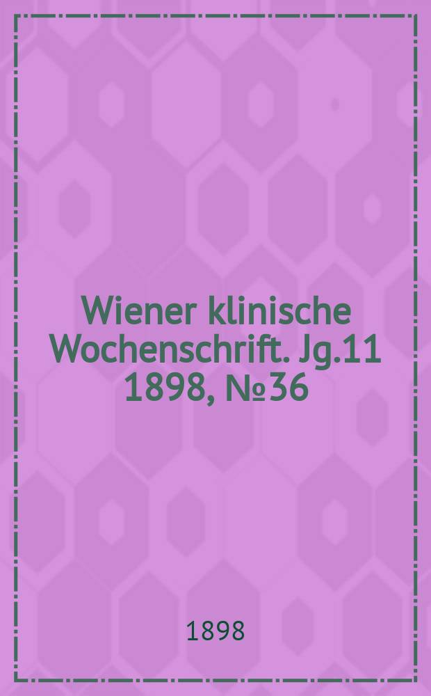 Wiener klinische Wochenschrift. Jg.11 1898, №36