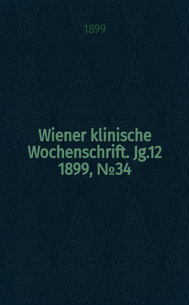 Wiener klinische Wochenschrift. Jg.12 1899, №34