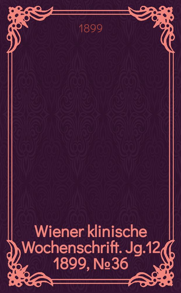 Wiener klinische Wochenschrift. Jg.12 1899, №36