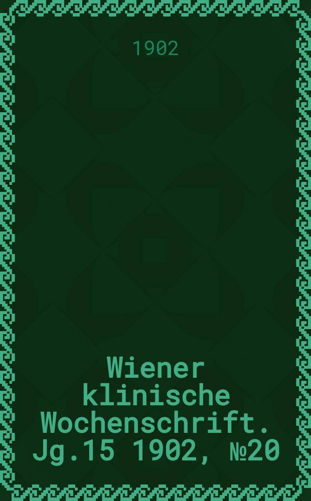 Wiener klinische Wochenschrift. Jg.15 1902, №20