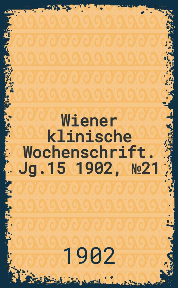 Wiener klinische Wochenschrift. Jg.15 1902, №21