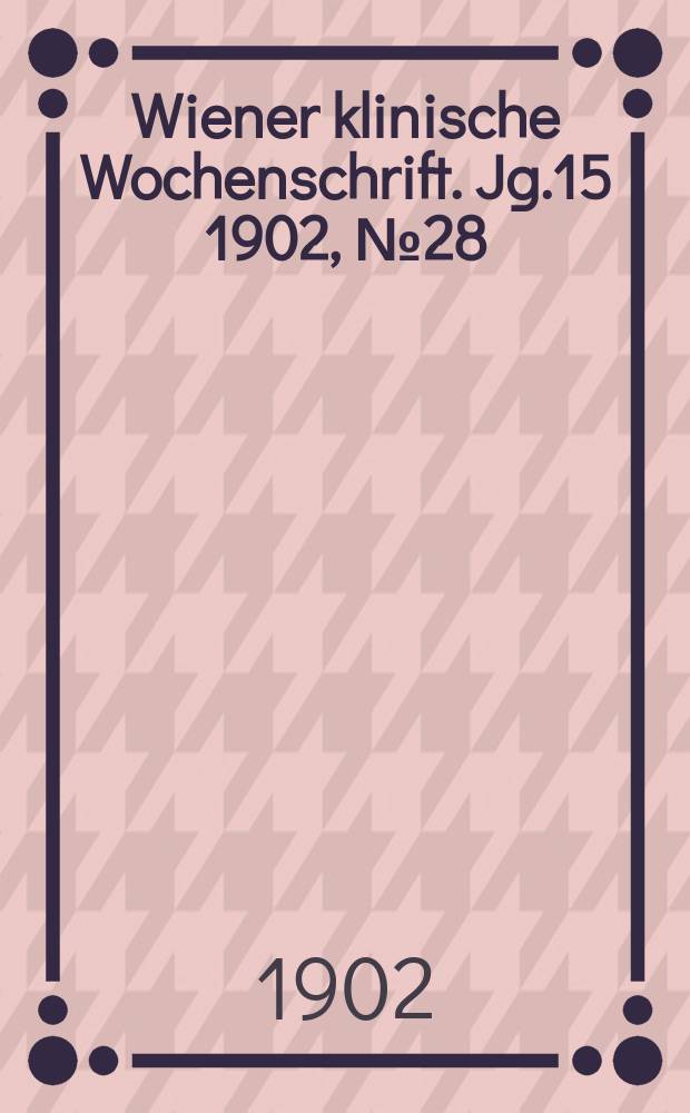 Wiener klinische Wochenschrift. Jg.15 1902, №28