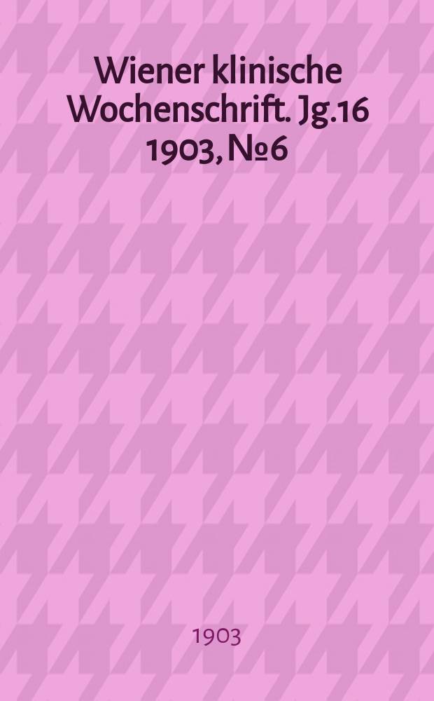 Wiener klinische Wochenschrift. Jg.16 1903, №6