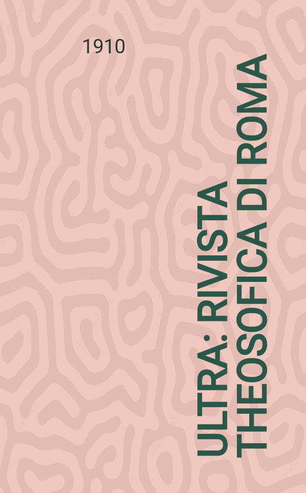 Ultra : Rivista theosofica di Roma : (Occultismo - Religioni - Telepatia - Medianità e Scienze affini)