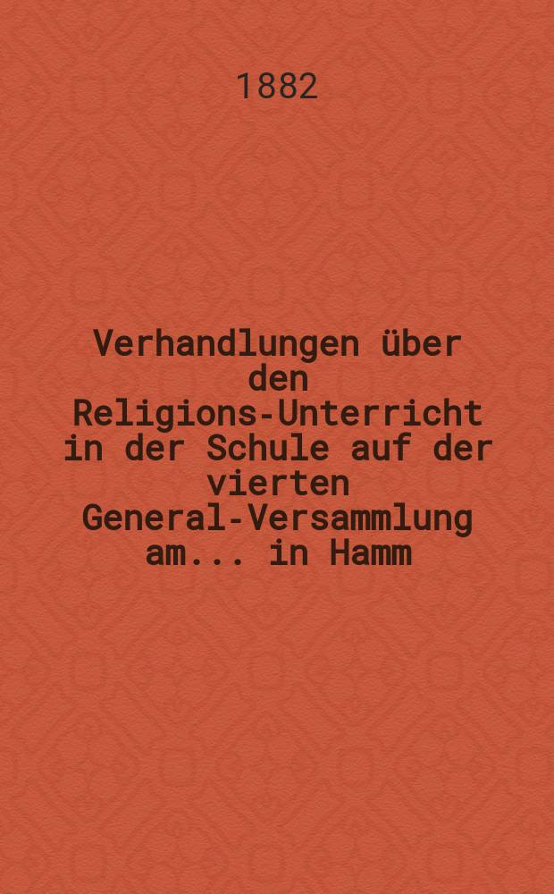 Verhandlungen über den Religions-Unterricht in der Schule auf der vierten General-Versammlung am ... in Hamm
