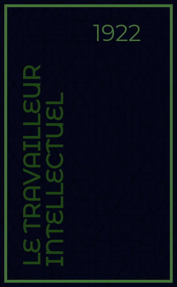 Le Travailleur intellectuel : Revue pour l'organisation du travail intellectuel et les travailleurs intellectuels