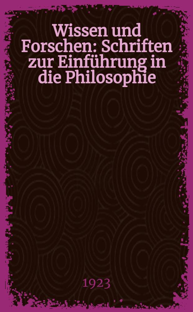 Wissen und Forschen : Schriften zur Einführung in die Philosophie