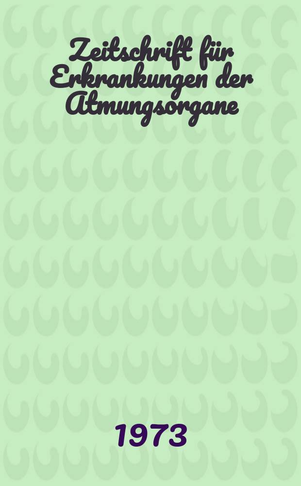 Zeitschrift für Erkrankungen der Atmungsorgane : Mit Folia bronchologica Hervorgegangen aus Zeitschrift für Tuberkulose und Erkrankungen der Thoraxorgane. Bd.138, H.1