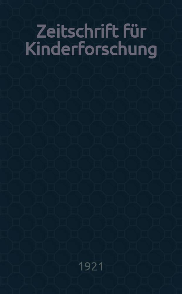 Zeitschrift für Kinderforschung : Mit besonderer Berücksichtigung der pädagogischen Pathologie. Jg.26 1921, №7