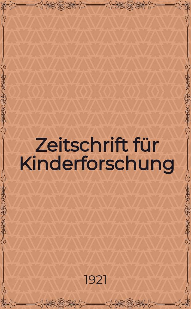 Zeitschrift f&uuml;r Kinderforschung : Mit besonderer Ber&uuml;cksichtigung der p&auml;dagogischen Pathologie. Jg.26 1921, №8