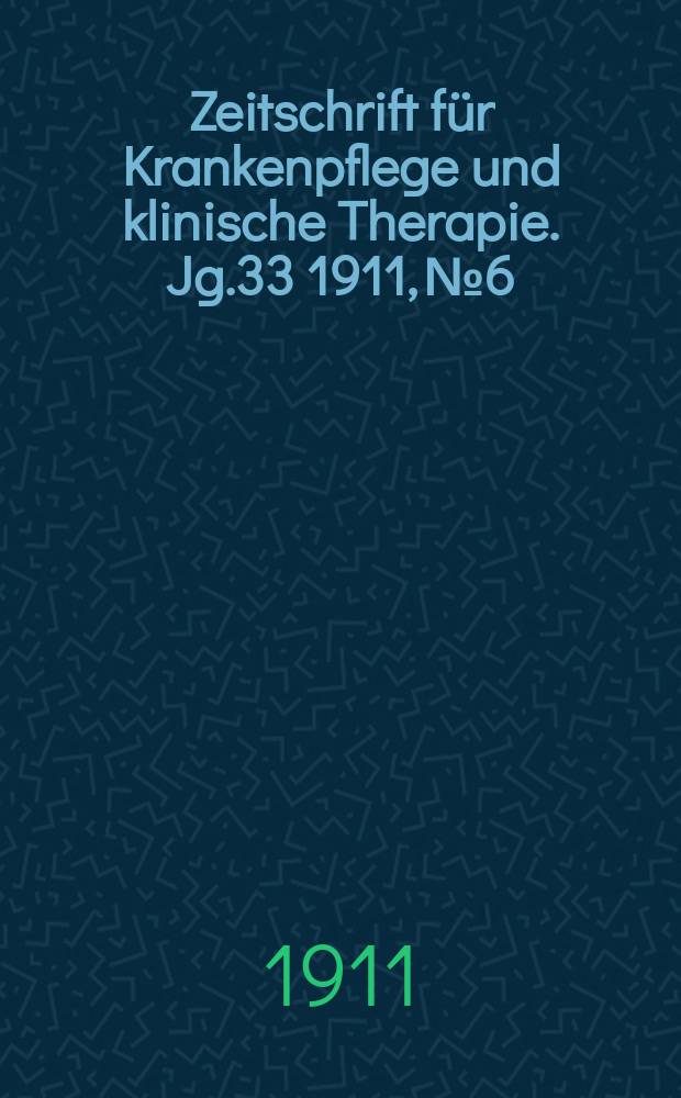 Zeitschrift f&uuml;r Krankenpflege und klinische Therapie. Jg.33 1911, №6