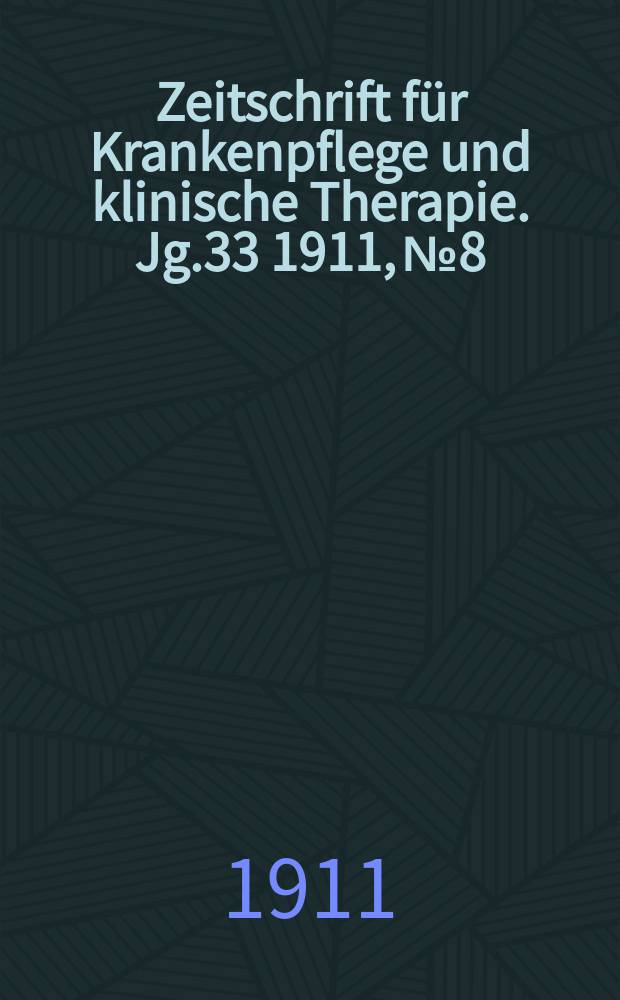 Zeitschrift für Krankenpflege und klinische Therapie. Jg.33 1911, №8