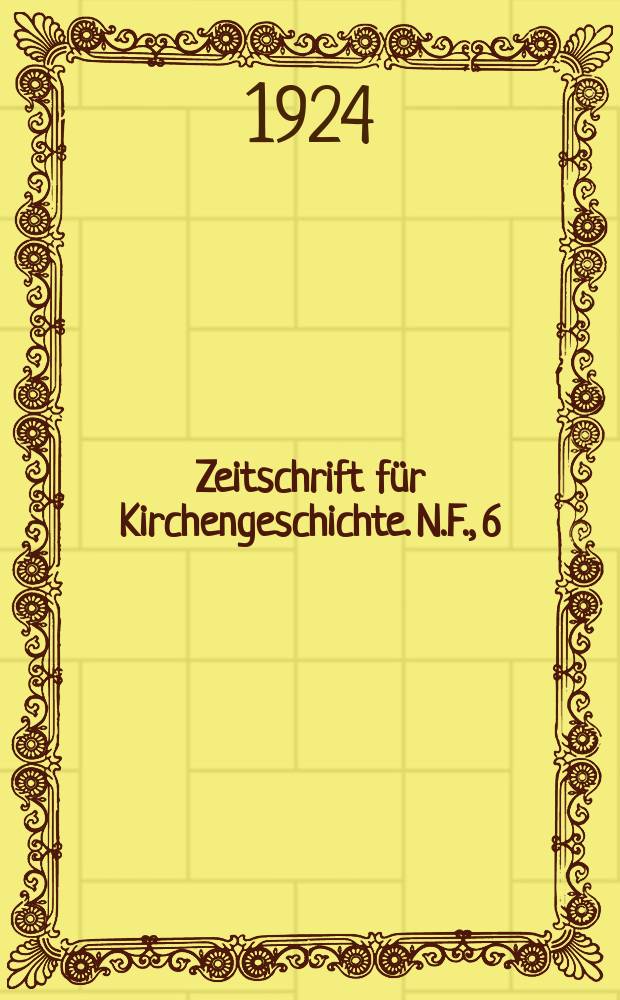 Zeitschrift f&uuml;r Kirchengeschichte. N.F., 6 (Bd. 43), H. 1