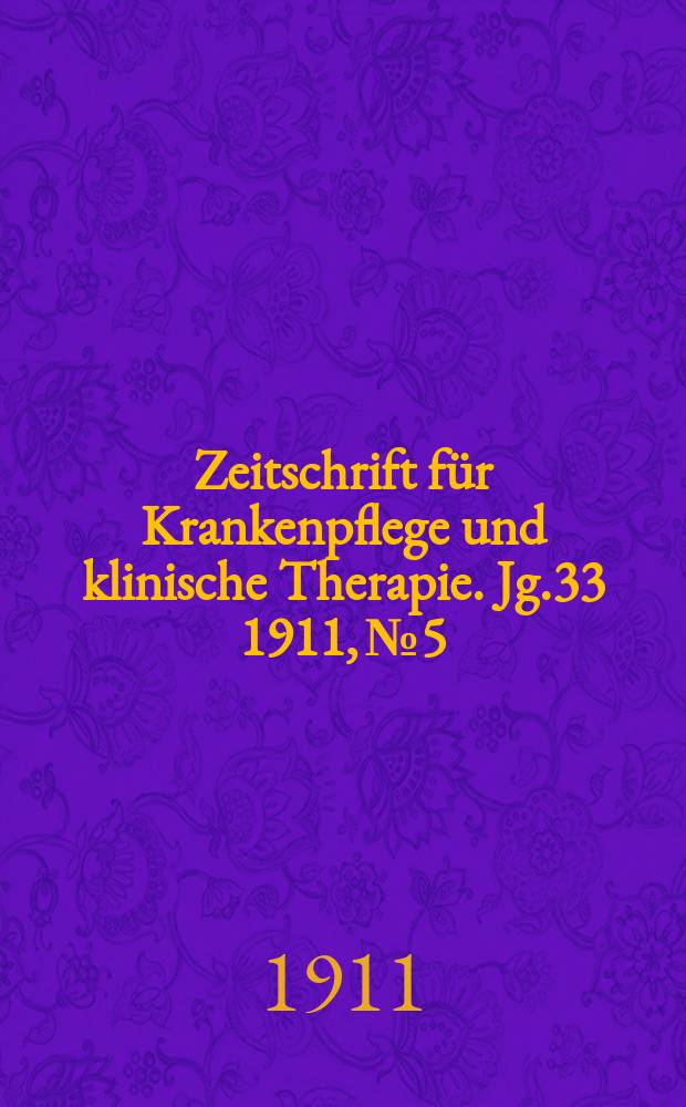 Zeitschrift f&uuml;r Krankenpflege und klinische Therapie. Jg.33 1911, №5