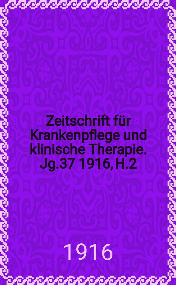 Zeitschrift f&uuml;r Krankenpflege und klinische Therapie. Jg.37 1916, H.2
