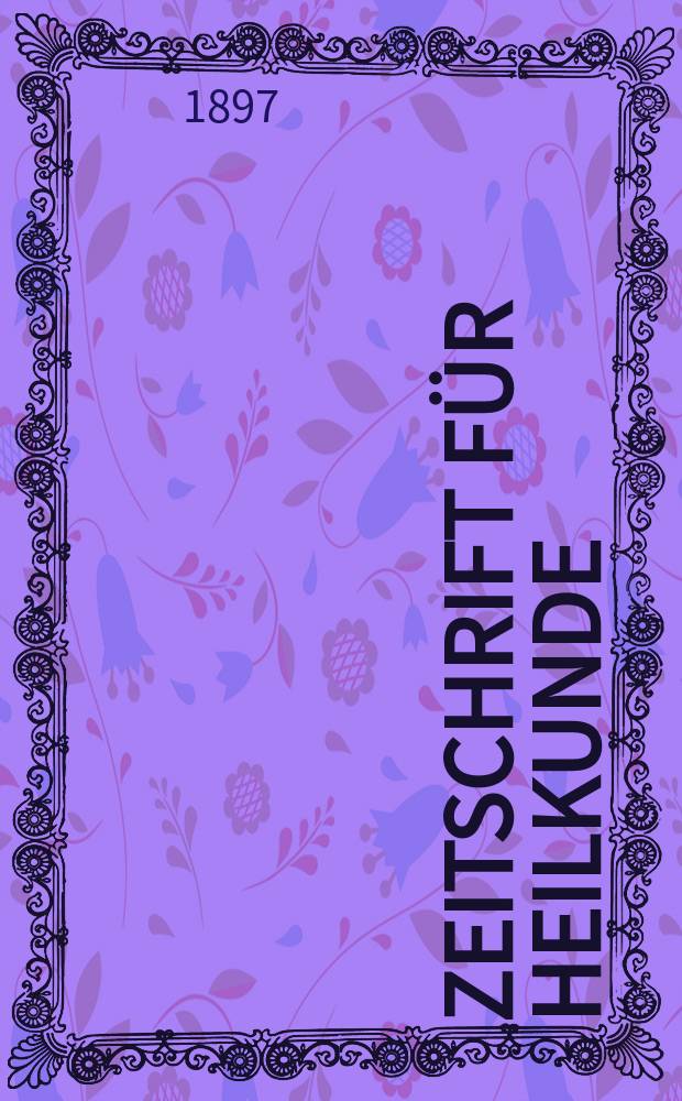 Zeitschrift für Heilkunde : als Fortsetzung der Prager Vierteljahrschrift für praktische Heilkunde. Bd.18