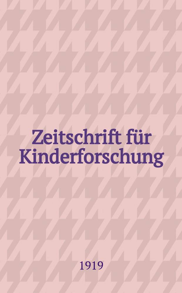Zeitschrift f&uuml;r Kinderforschung : Mit besonderer Ber&uuml;cksichtigung der p&auml;dagogischen Pathologie. Jg.24 1918/1919, №5