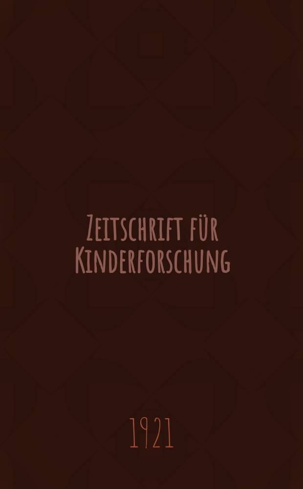 Zeitschrift für Kinderforschung : Mit besonderer Berücksichtigung der pädagogischen Pathologie. Jg.26 1921, №11/12