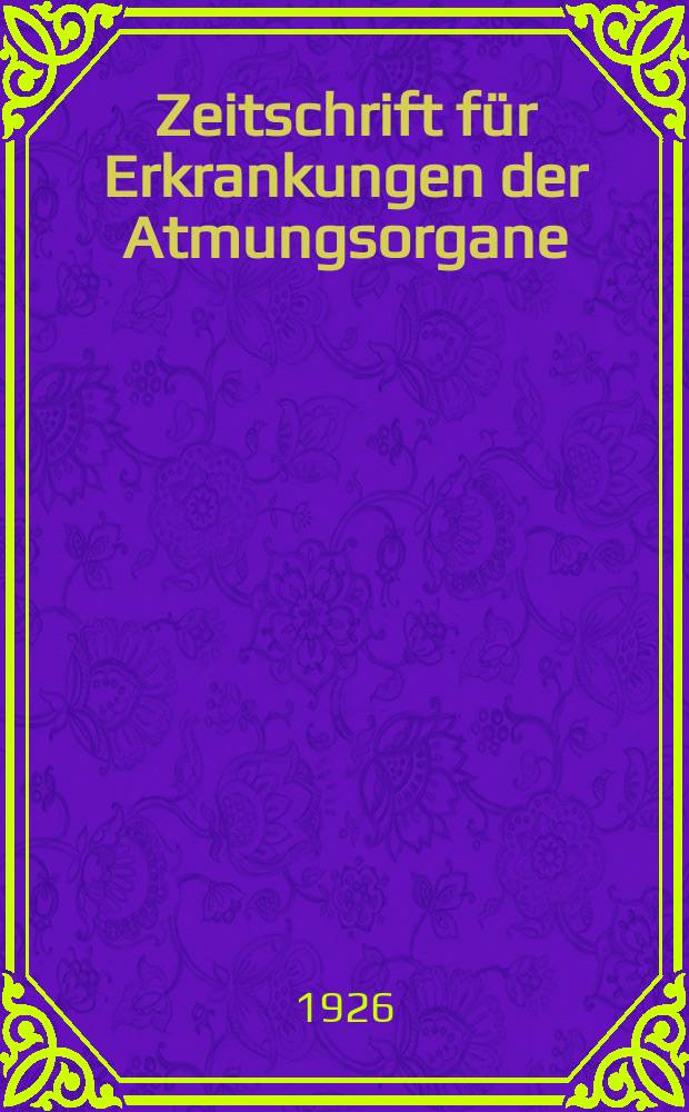 Zeitschrift für Erkrankungen der Atmungsorgane : Mit Folia bronchologica Hervorgegangen aus Zeitschrift für Tuberkulose und Erkrankungen der Thoraxorgane. Bd.45, H.6