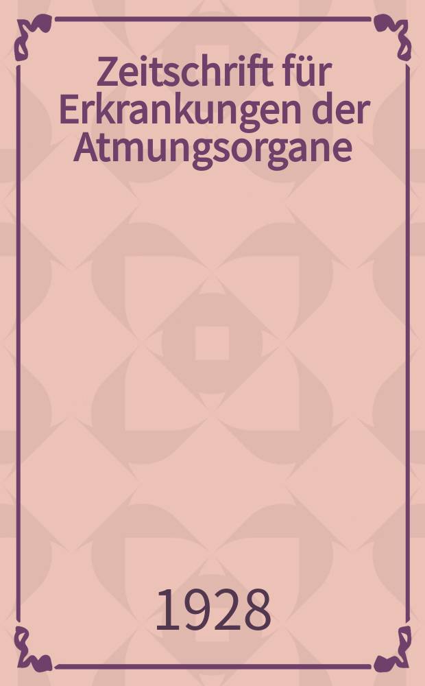 Zeitschrift für Erkrankungen der Atmungsorgane : Mit Folia bronchologica Hervorgegangen aus Zeitschrift für Tuberkulose und Erkrankungen der Thoraxorgane. Bd.50, H.1