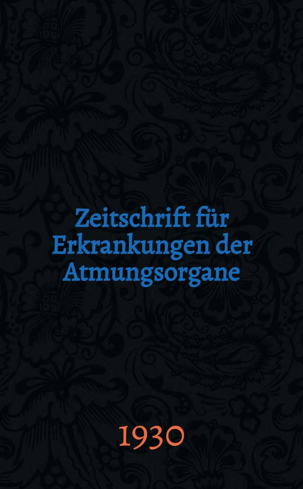 Zeitschrift für Erkrankungen der Atmungsorgane : Mit Folia bronchologica Hervorgegangen aus Zeitschrift für Tuberkulose und Erkrankungen der Thoraxorgane. Bd.56, H.1