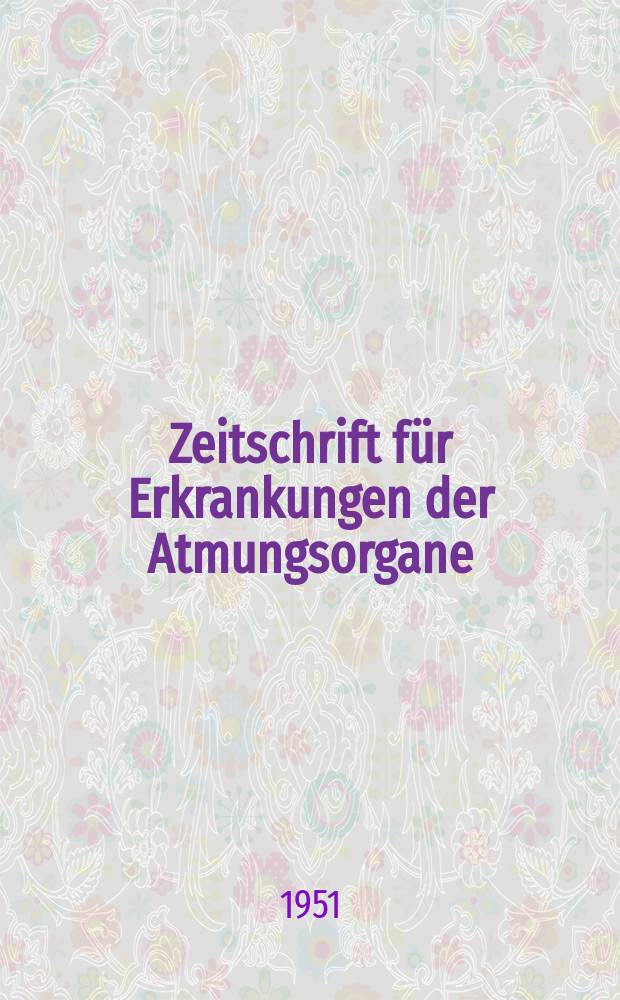 Zeitschrift für Erkrankungen der Atmungsorgane : Mit Folia bronchologica Hervorgegangen aus Zeitschrift für Tuberkulose und Erkrankungen der Thoraxorgane. Bd.97, H.3/5
