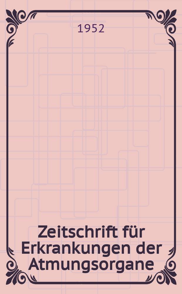 Zeitschrift für Erkrankungen der Atmungsorgane : Mit Folia bronchologica Hervorgegangen aus Zeitschrift für Tuberkulose und Erkrankungen der Thoraxorgane. Bd.99, H.5/6