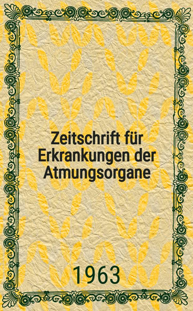 Zeitschrift für Erkrankungen der Atmungsorgane : Mit Folia bronchologica Hervorgegangen aus Zeitschrift für Tuberkulose und Erkrankungen der Thoraxorgane. Bd.120, H.5/6