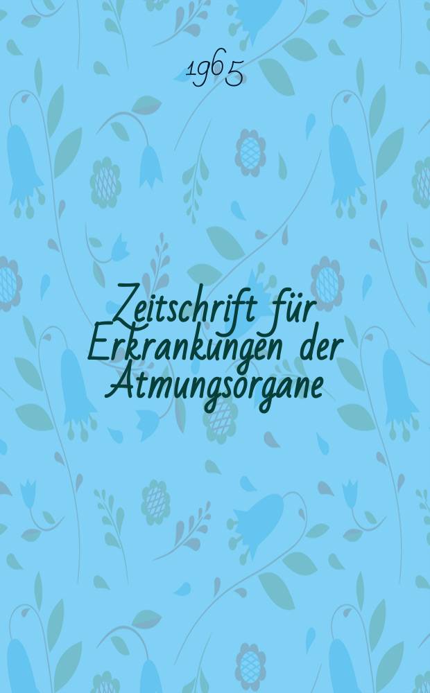Zeitschrift für Erkrankungen der Atmungsorgane : Mit Folia bronchologica Hervorgegangen aus Zeitschrift für Tuberkulose und Erkrankungen der Thoraxorgane. Bd.124, H.5/6