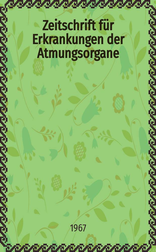 Zeitschrift für Erkrankungen der Atmungsorgane : Mit Folia bronchologica Hervorgegangen aus Zeitschrift für Tuberkulose und Erkrankungen der Thoraxorgane. Bd.126, H.1/2