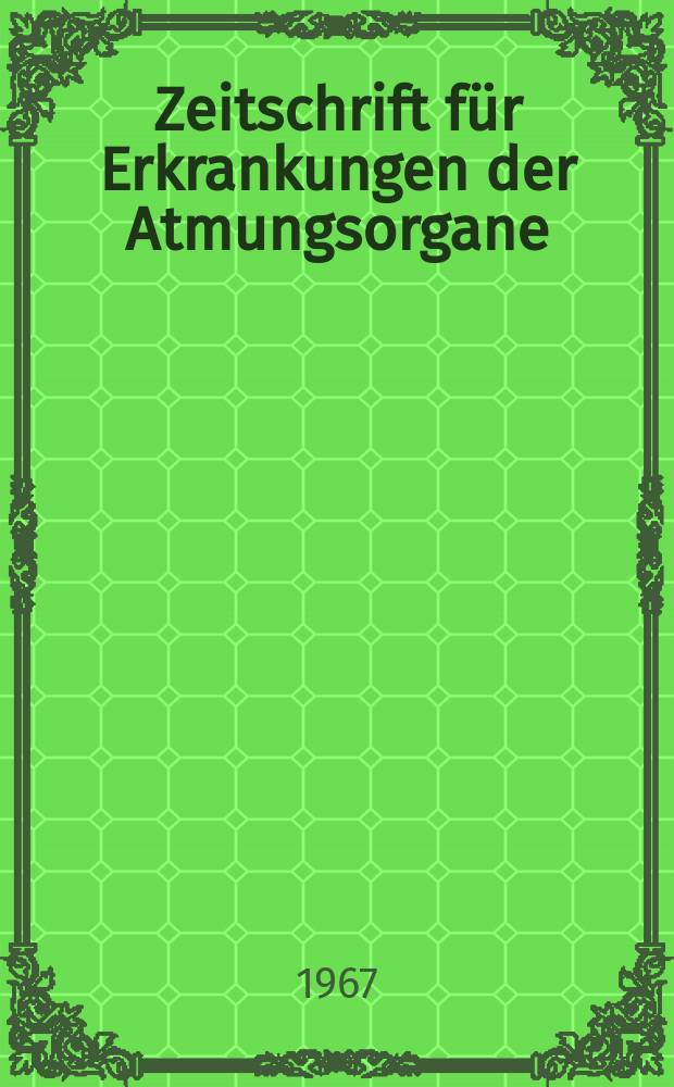 Zeitschrift für Erkrankungen der Atmungsorgane : Mit Folia bronchologica Hervorgegangen aus Zeitschrift für Tuberkulose und Erkrankungen der Thoraxorgane. Bd.127, H.1/2