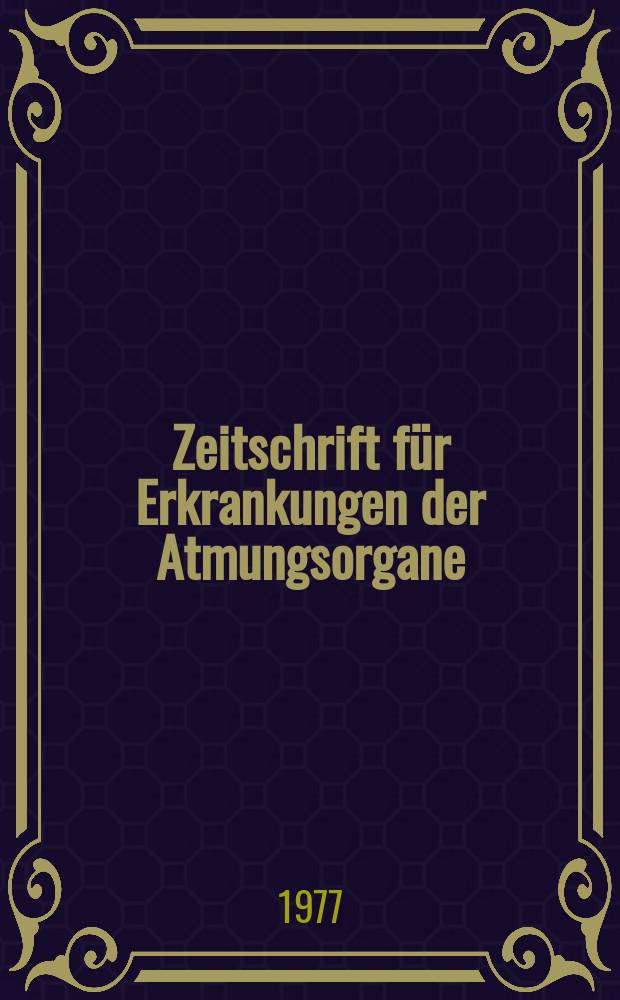 Zeitschrift für Erkrankungen der Atmungsorgane : Mit Folia bronchologica Hervorgegangen aus Zeitschrift für Tuberkulose und Erkrankungen der Thoraxorgane. Bd.147, H.3